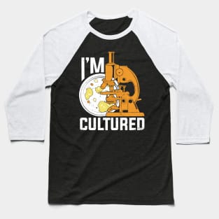 I'm Cultured Microbiology Microbiologist Gift Baseball T-Shirt